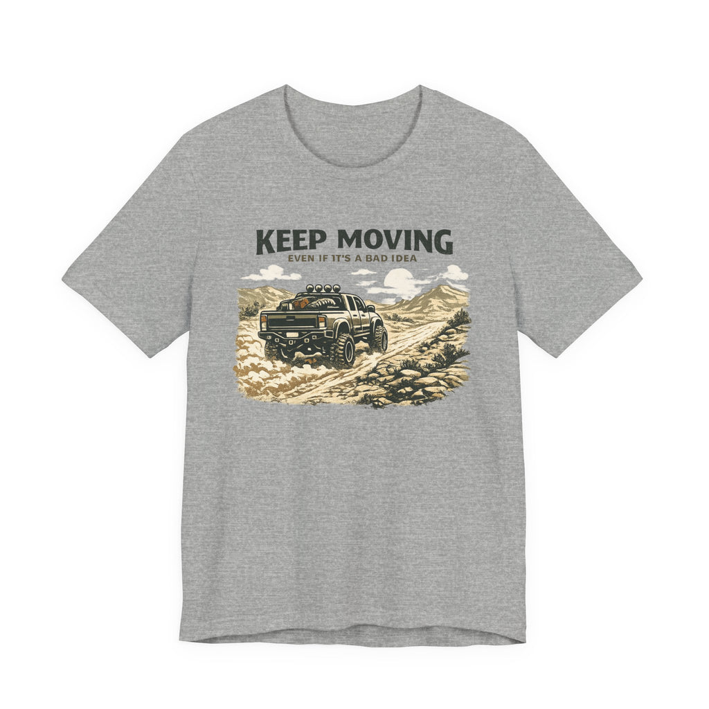 Keep Moving, Even If's A Bad Idea T-Shirt