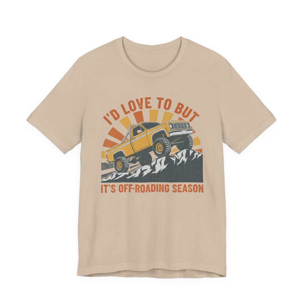 I'd Love To But It's Offroading Season T-Shirt