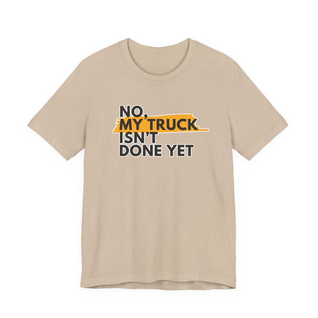 No, My Truck Isn't Done Yet T-Shirt
