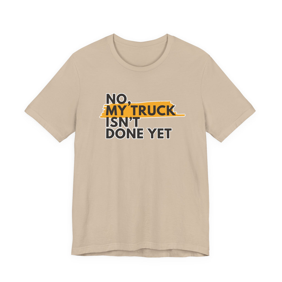 No, My Truck Isn't Done Yet T-Shirt