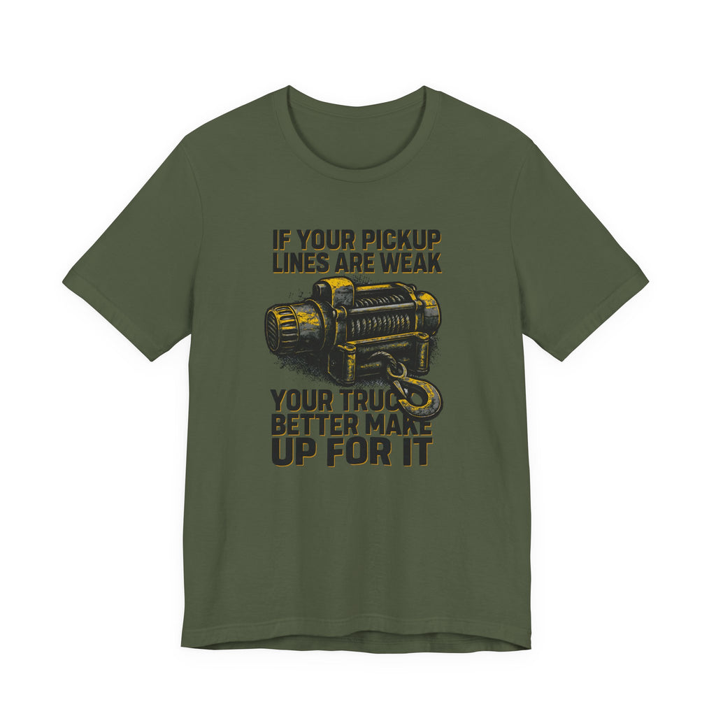 If Your Pickup Lines Are Weak, Your Truck Better Make Up For It T-Shirt