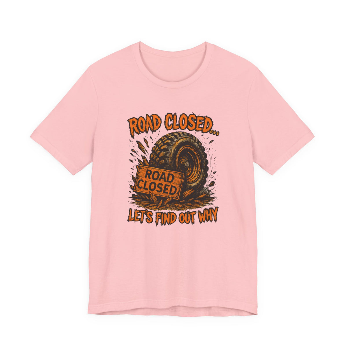 Road Closed, Let's Find Out Why T-Shirt