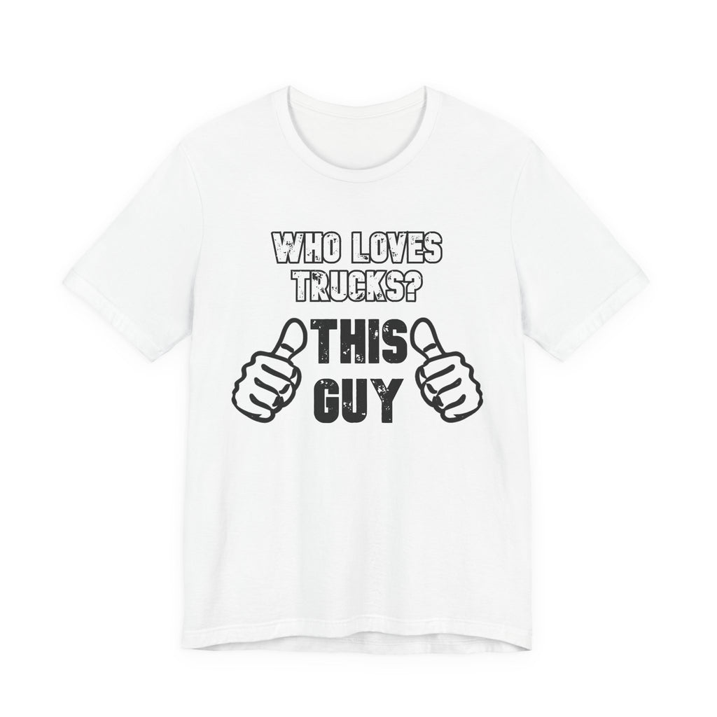 Who Loves Trucks? This Guy T-Shirt