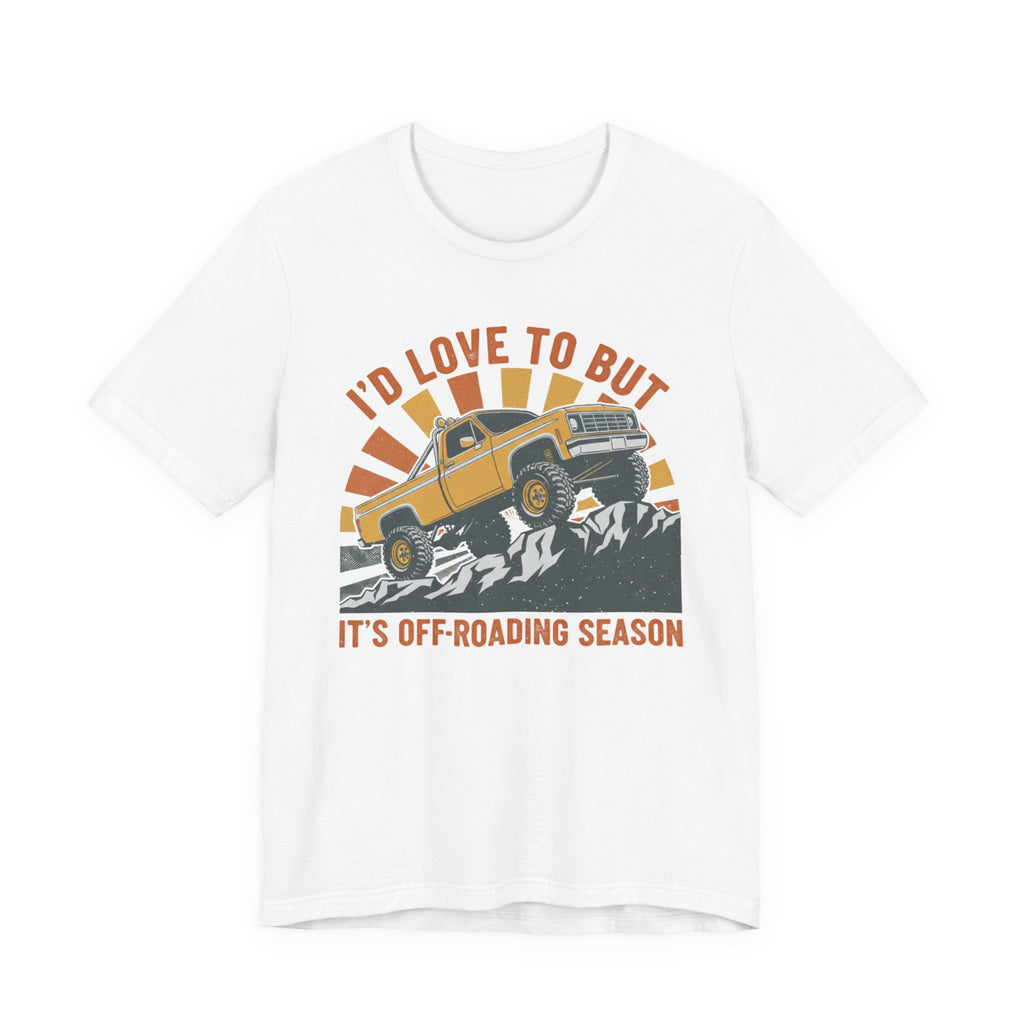 I'd Love To But It's Offroading Season T-Shirt