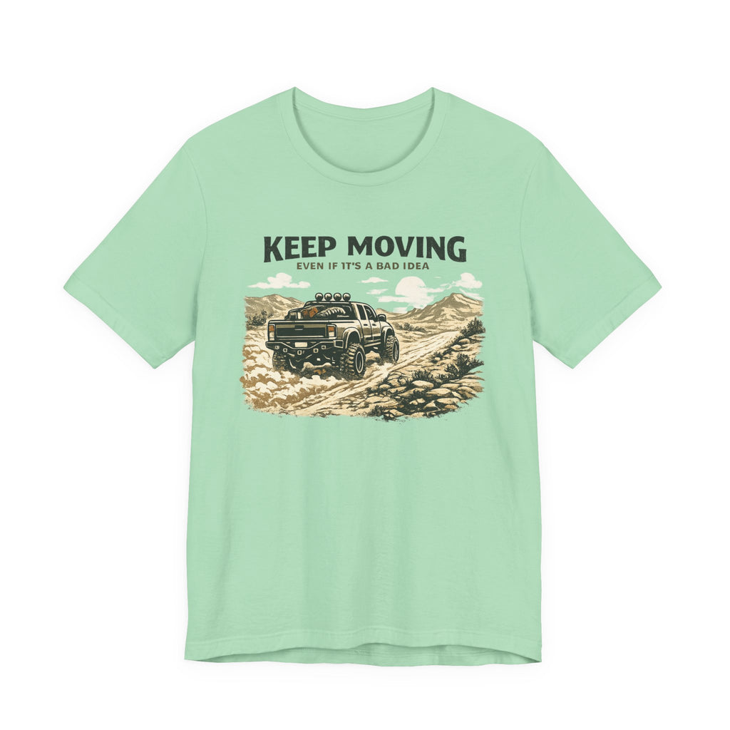 Keep Moving, Even If's A Bad Idea T-Shirt