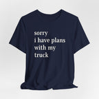 Sorry, I Have Plans With My Truck T-Shirt