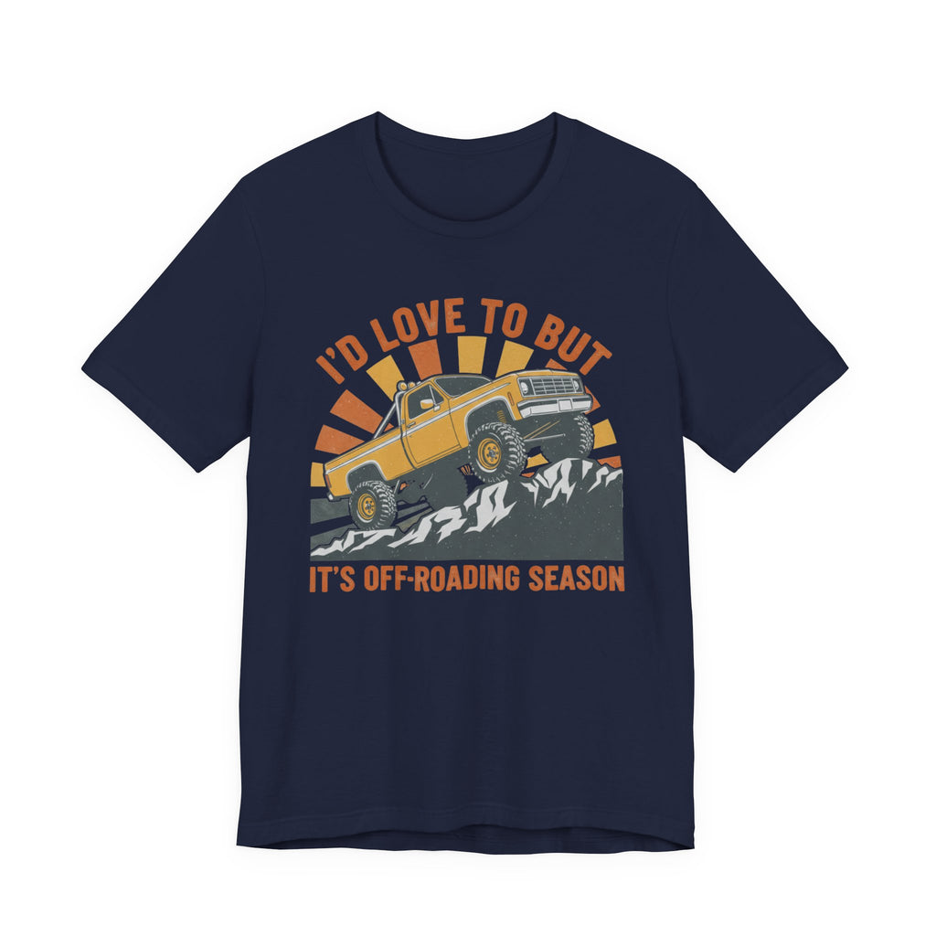 I'd Love To But It's Offroading Season T-Shirt
