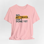 No, My Truck Isn't Done Yet T-Shirt