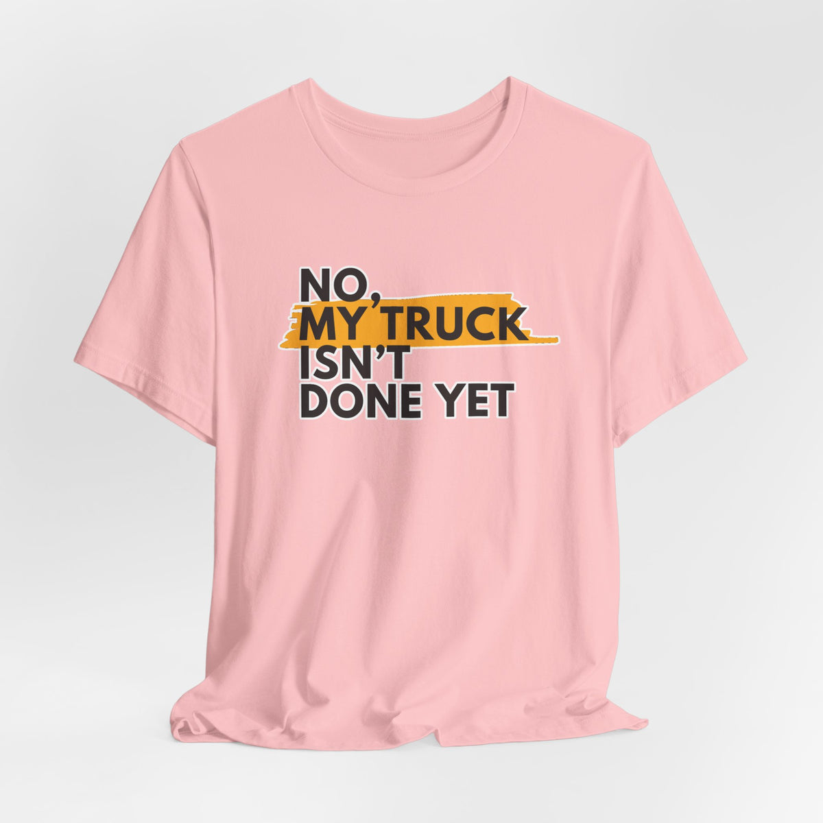 No, My Truck Isn't Done Yet T-Shirt