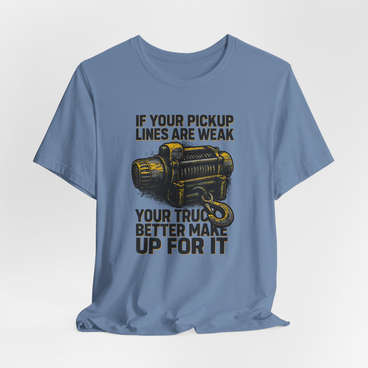 If Your Pickup Lines Are Weak, Your Truck Better Make Up For It T-Shirt