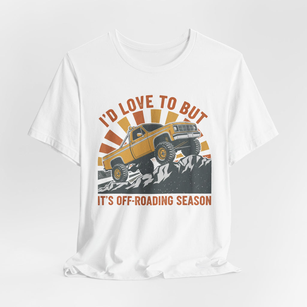 I'd Love To But It's Offroading Season T-Shirt