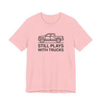 Still Plays With Trucks T-Shirt