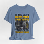 If You Can't Drive Over Speed Bumps, You Picked The Wrong Vehicle T-Shirt