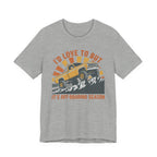 I'd Love To But It's Offroading Season T-Shirt