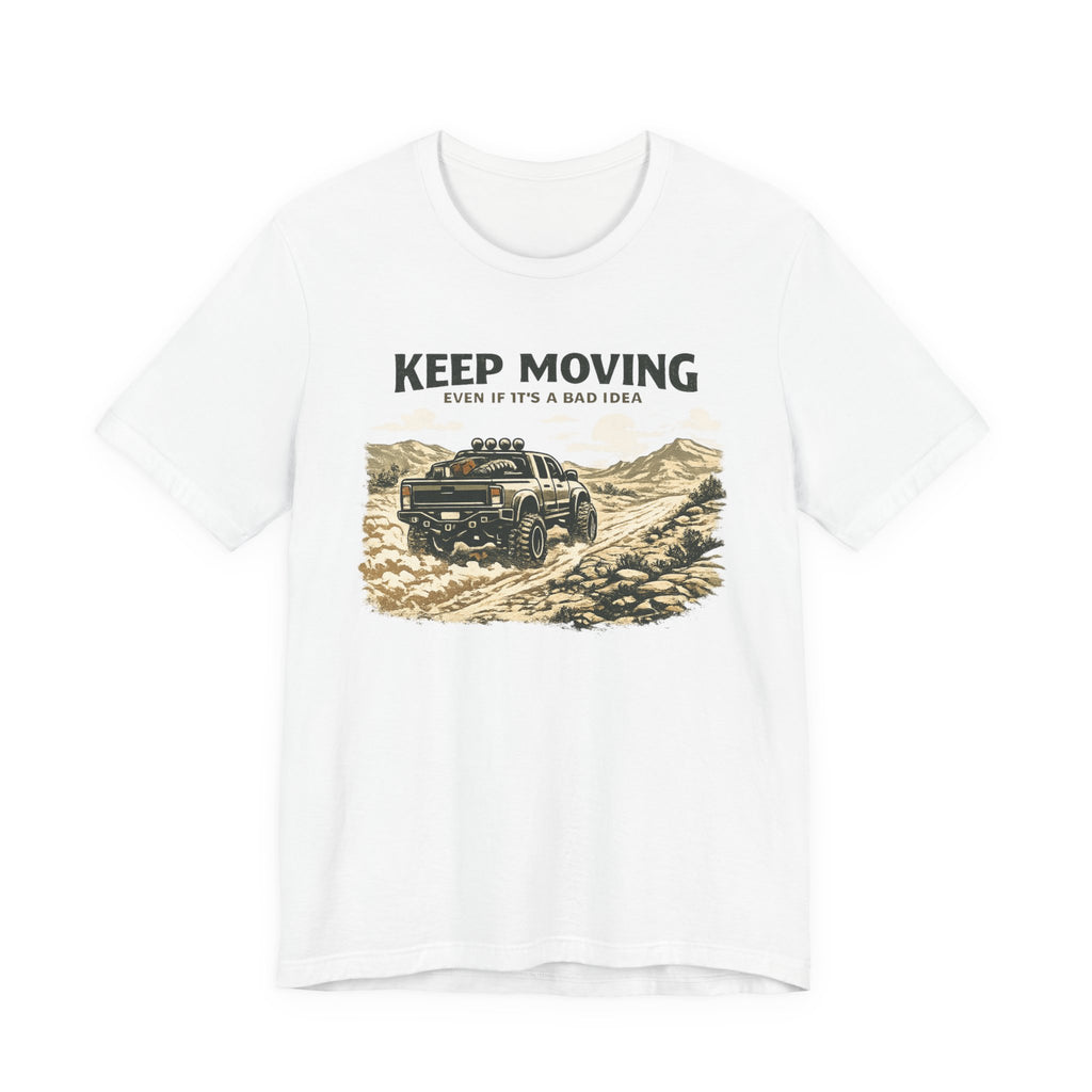 Keep Moving, Even If's A Bad Idea T-Shirt