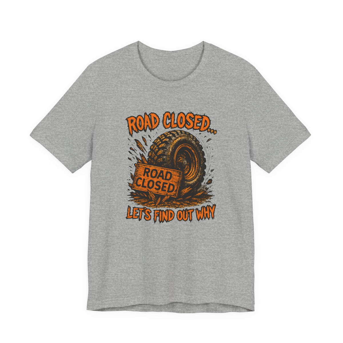 Road Closed, Let's Find Out Why T-Shirt
