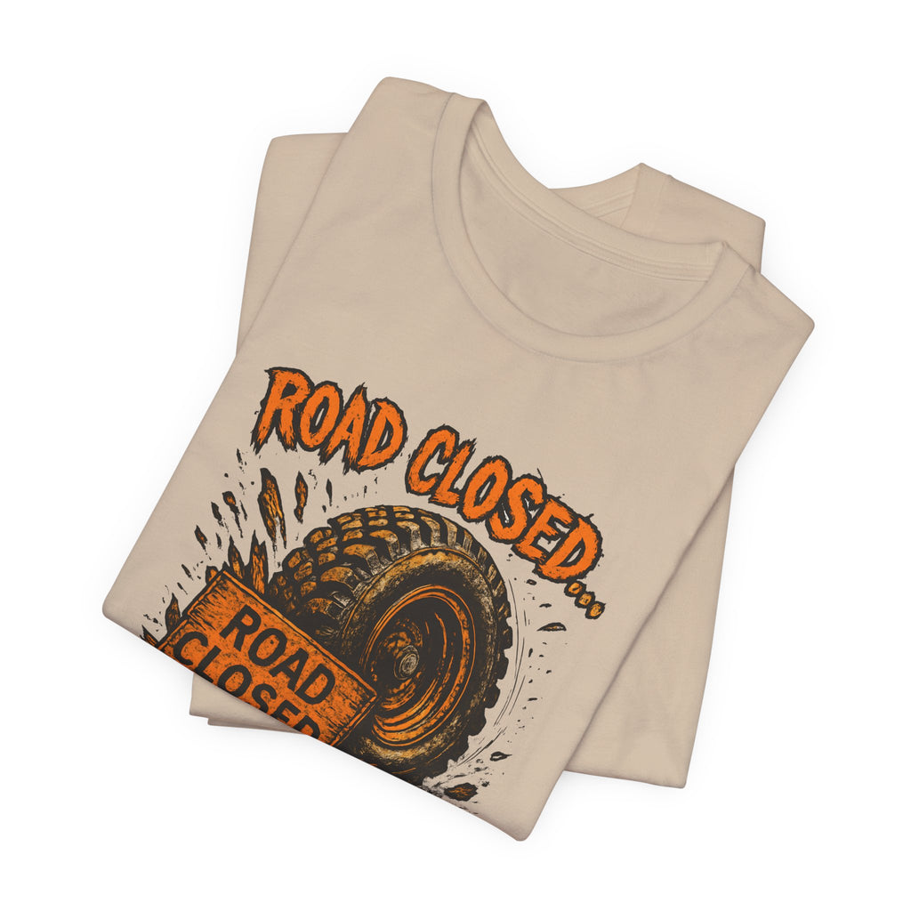 Road Closed, Let's Find Out Why T-Shirt
