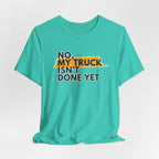No, My Truck Isn't Done Yet T-Shirt
