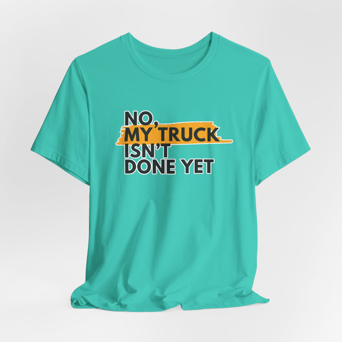 No, My Truck Isn't Done Yet T-Shirt