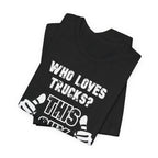 Who Loves Trucks? This Guy T-Shirt