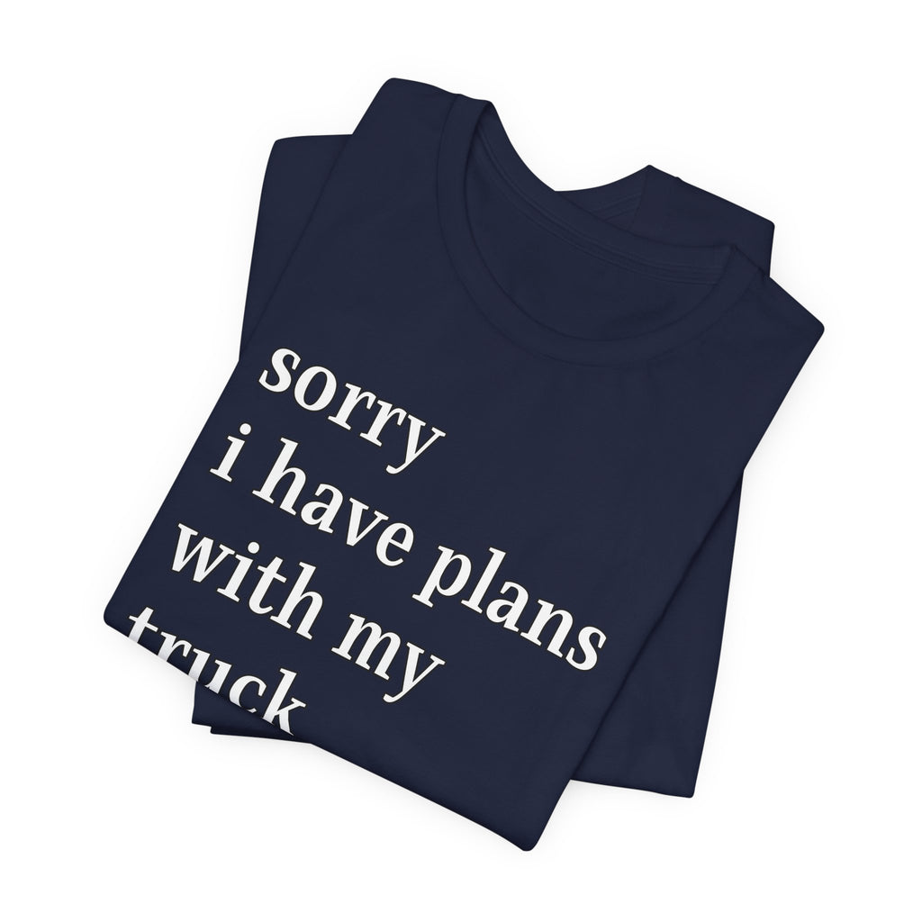 Sorry, I Have Plans With My Truck T-Shirt