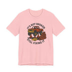 Not Broken, Still Fixing It T-Shirt