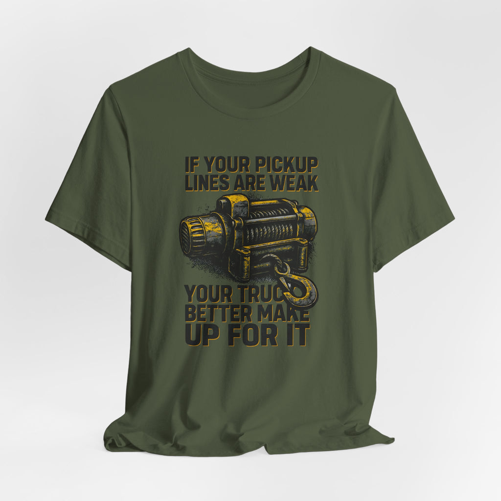 If Your Pickup Lines Are Weak, Your Truck Better Make Up For It T-Shirt
