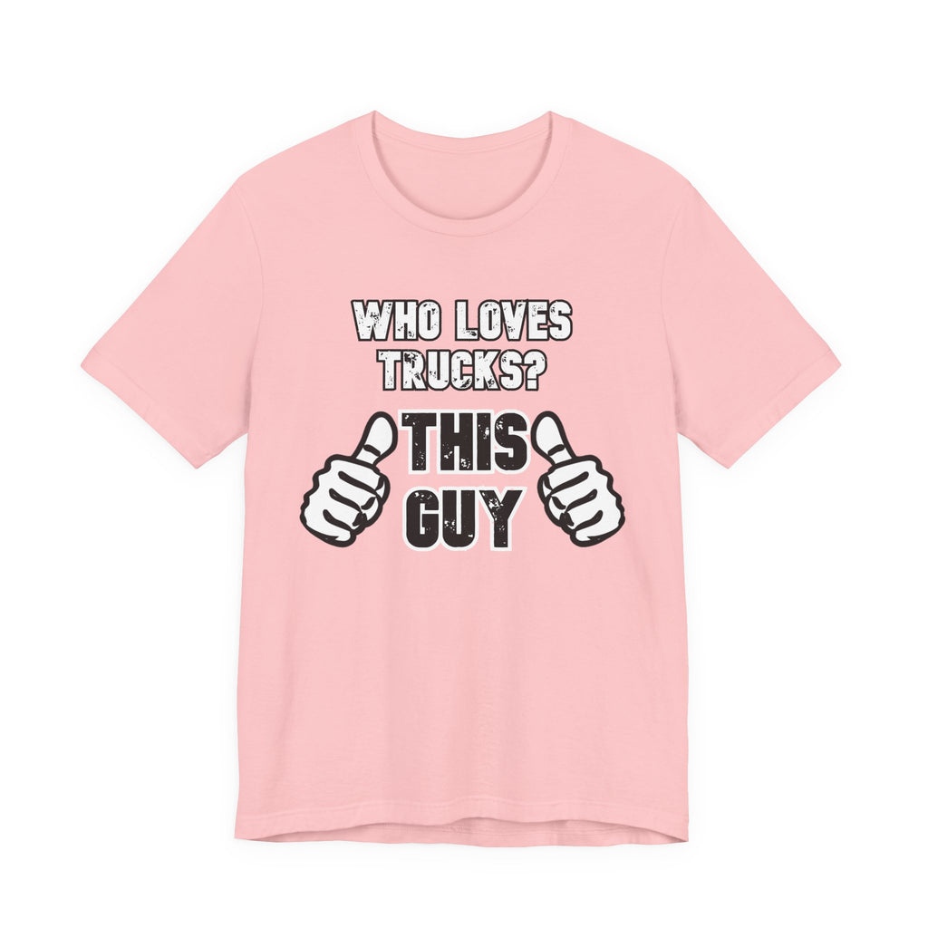 Who Loves Trucks? This Guy T-Shirt