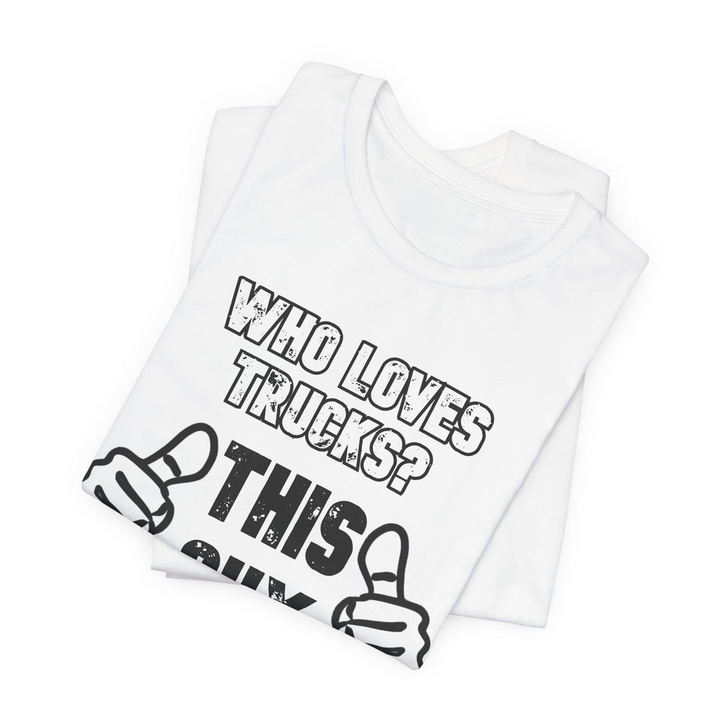 Who Loves Trucks? This Guy T-Shirt