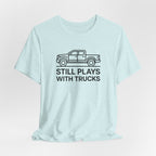 Still Plays With Trucks T-Shirt