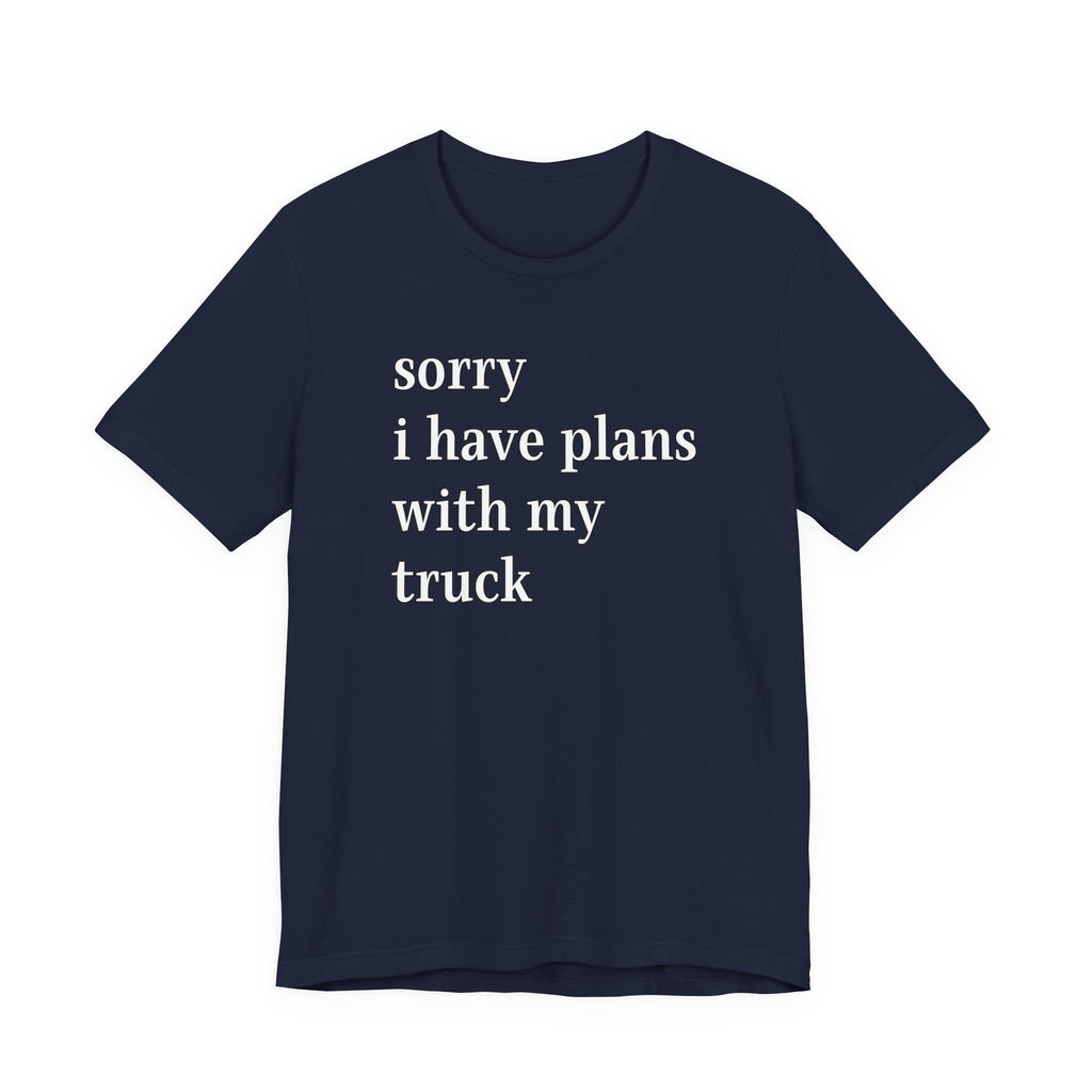 Sorry, I Have Plans With My Truck T-Shirt