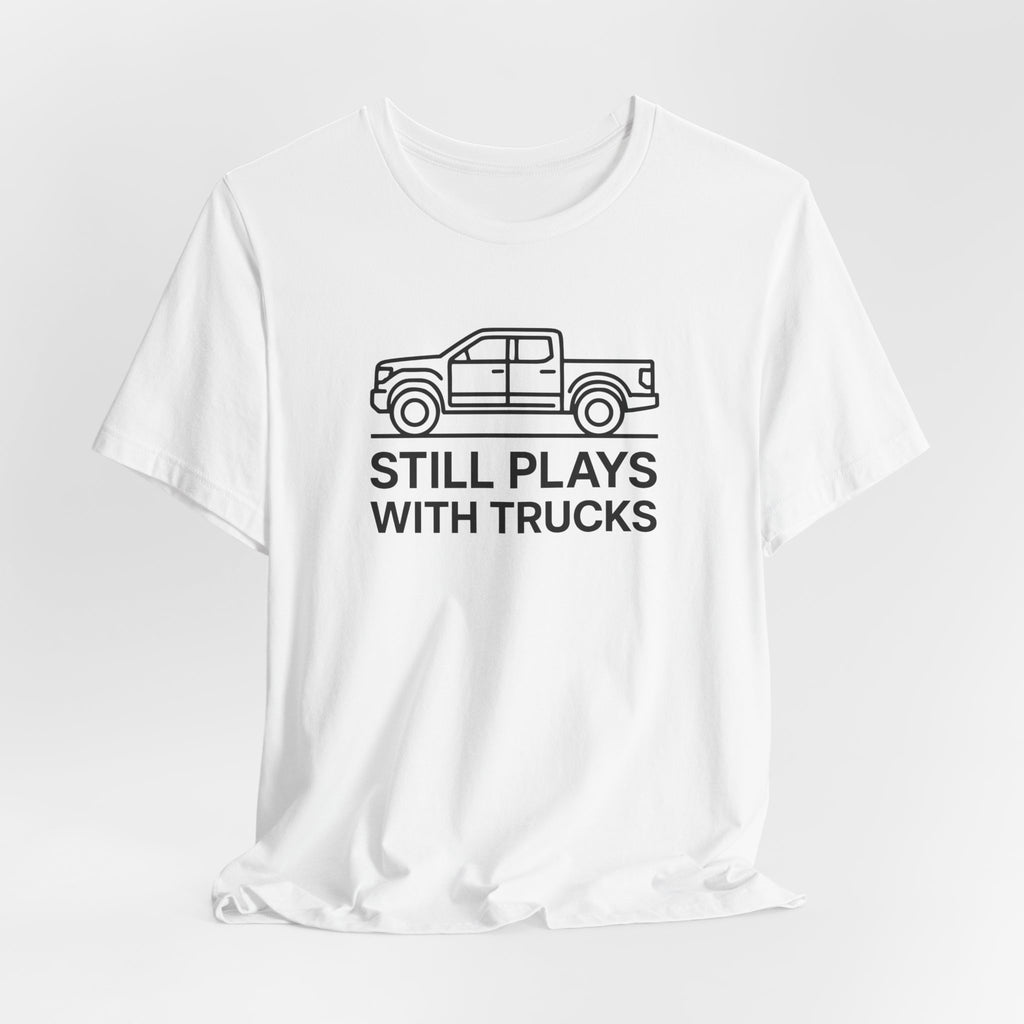 Still Plays With Trucks T-Shirt