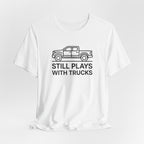 Still Plays With Trucks T-Shirt