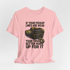 If Your Pickup Lines Are Weak, Your Truck Better Make Up For It T-Shirt