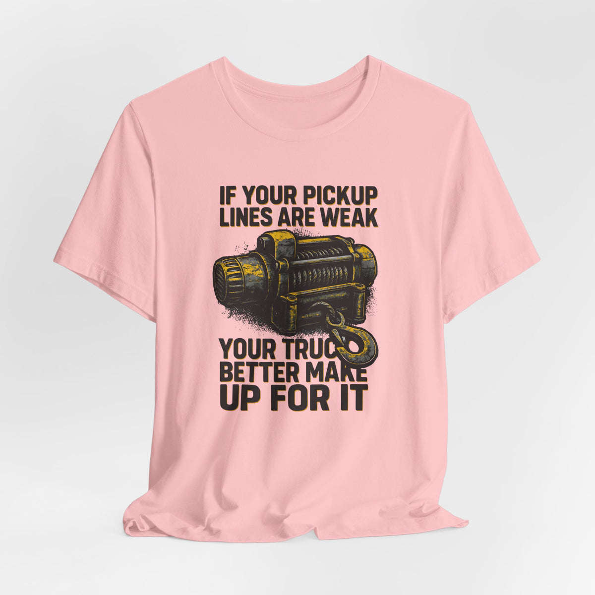 If Your Pickup Lines Are Weak, Your Truck Better Make Up For It T-Shirt