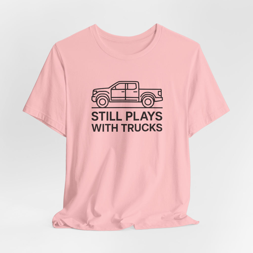 Still Plays With Trucks T-Shirt