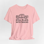 Still Plays With Trucks T-Shirt