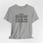Still Plays With Trucks T-Shirt