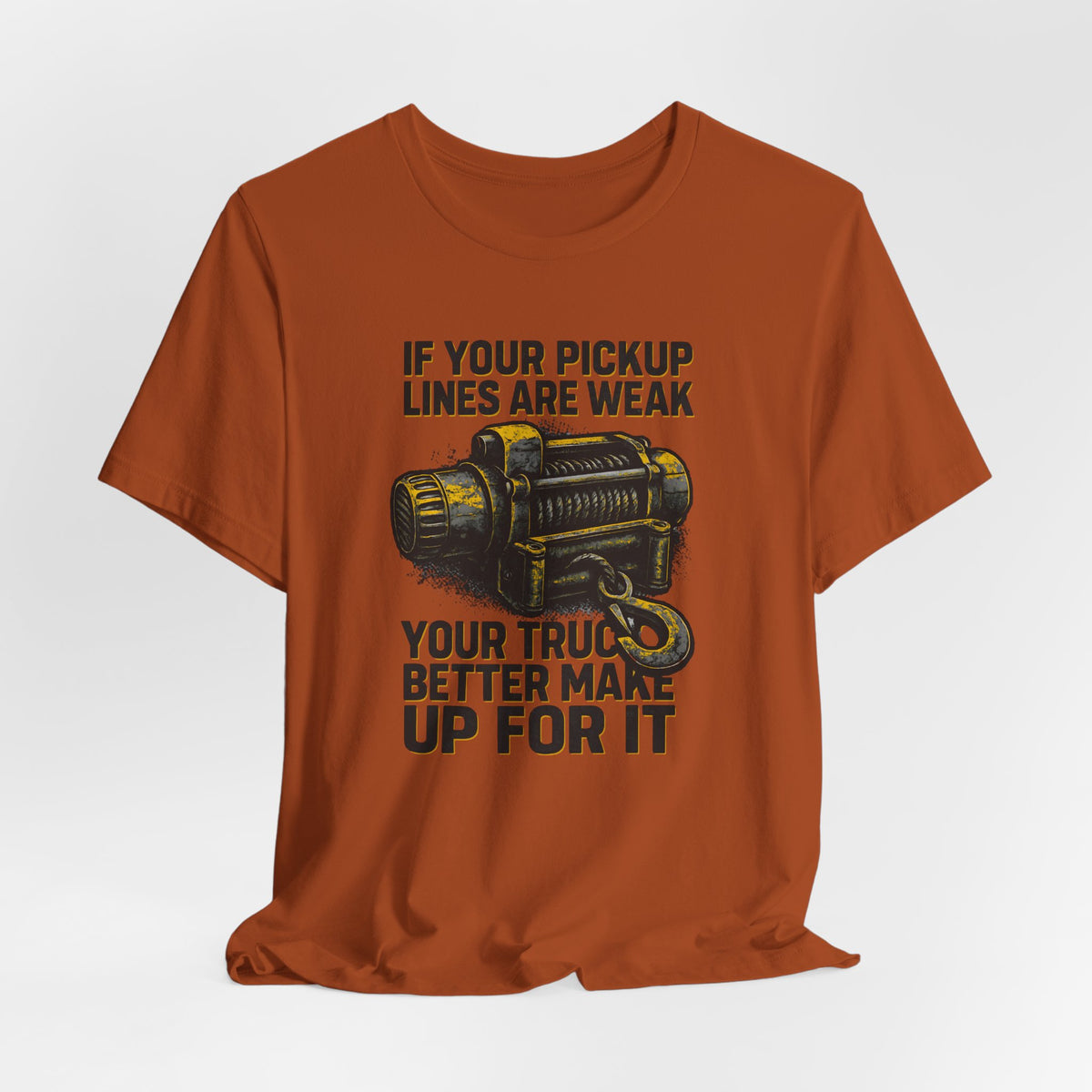 If Your Pickup Lines Are Weak, Your Truck Better Make Up For It T-Shirt