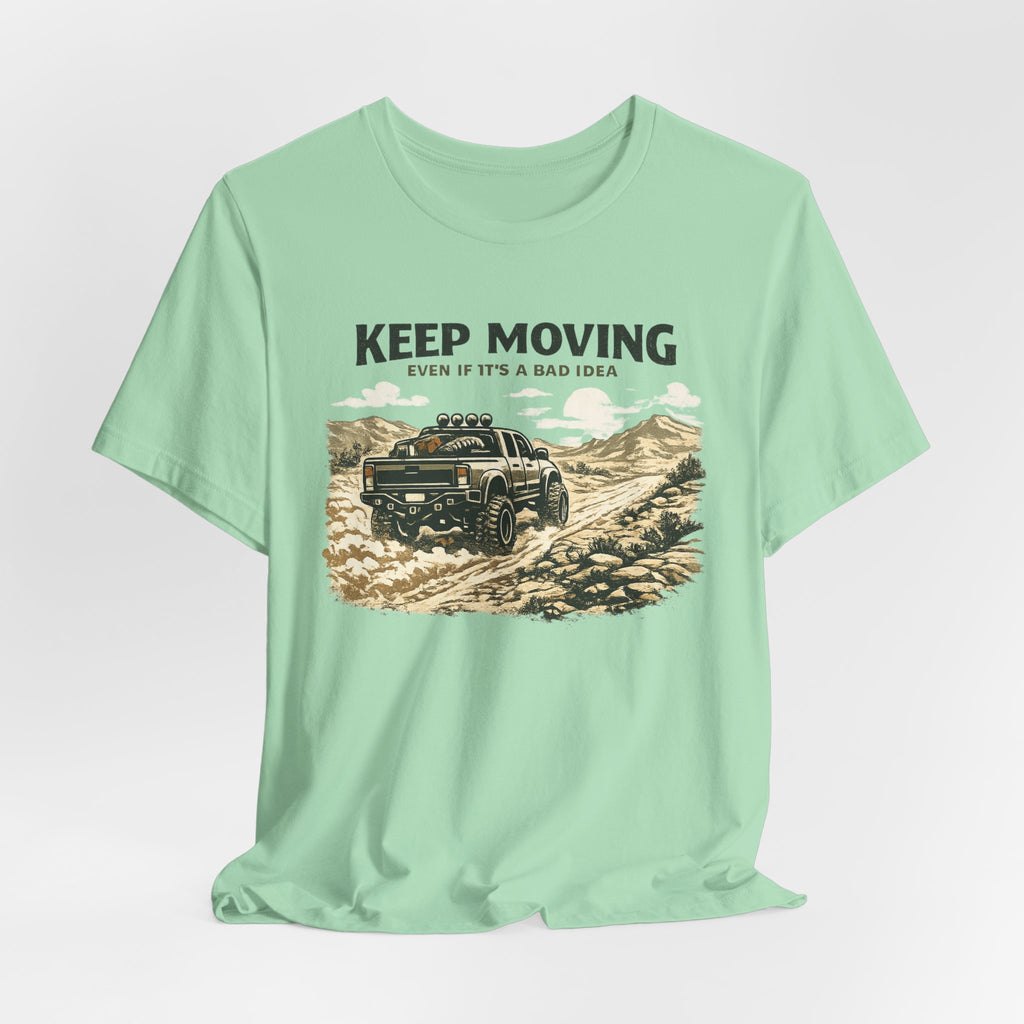 Keep Moving, Even If's A Bad Idea T-Shirt