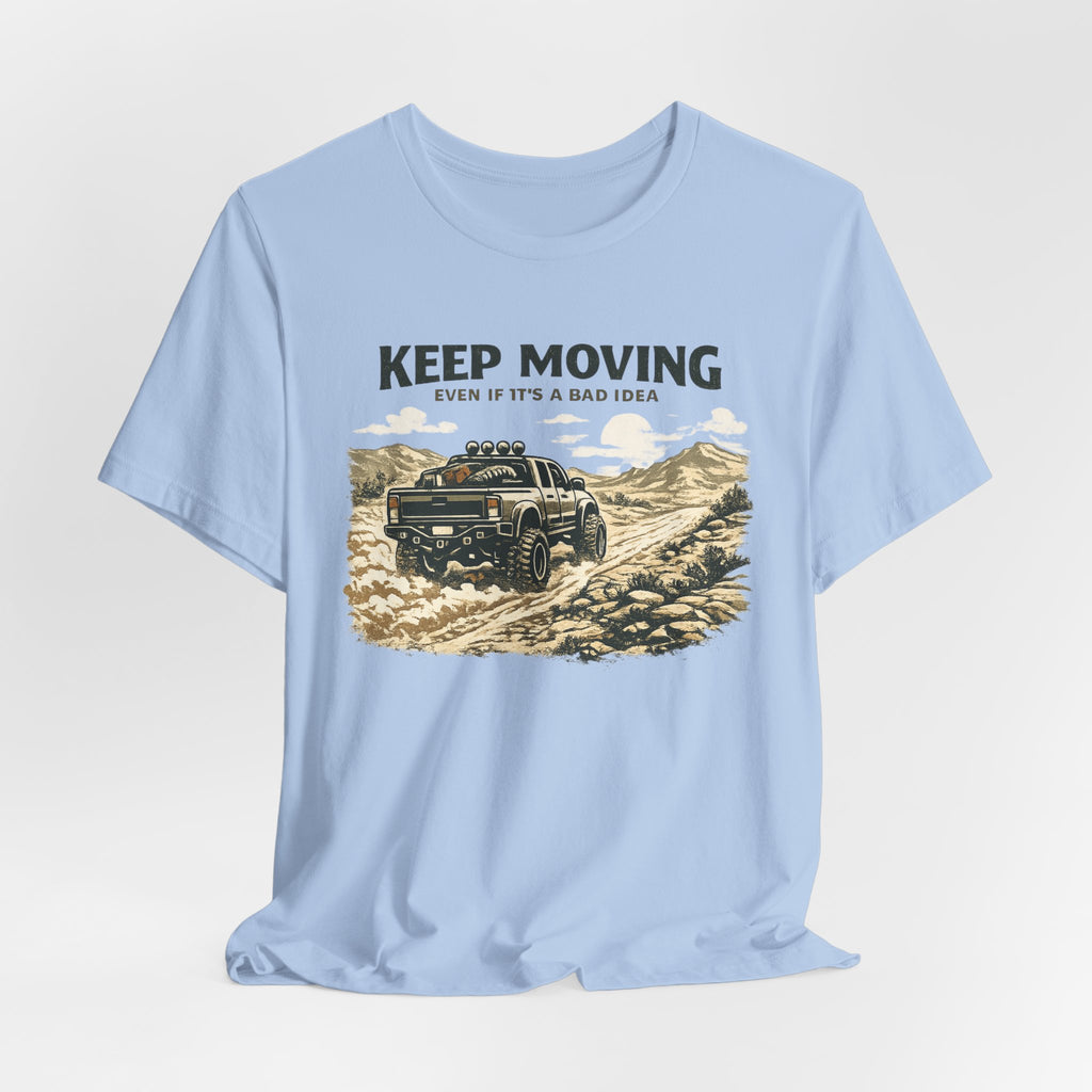 Keep Moving, Even If's A Bad Idea T-Shirt