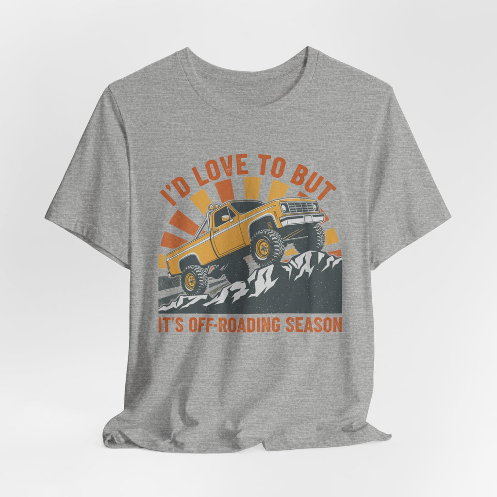 I'd Love To But It's Offroading Season T-Shirt