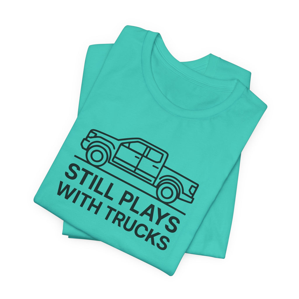 Still Plays With Trucks T-Shirt