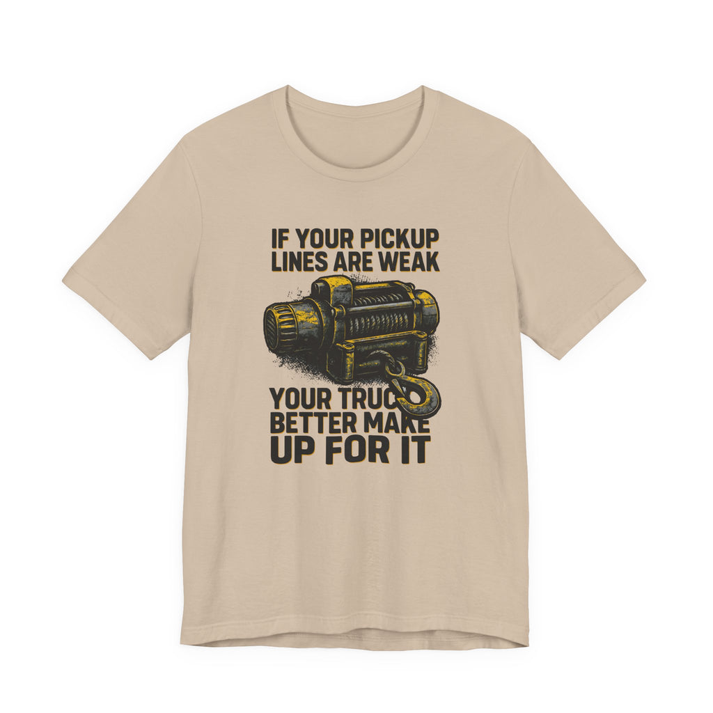 If Your Pickup Lines Are Weak, Your Truck Better Make Up For It T-Shirt