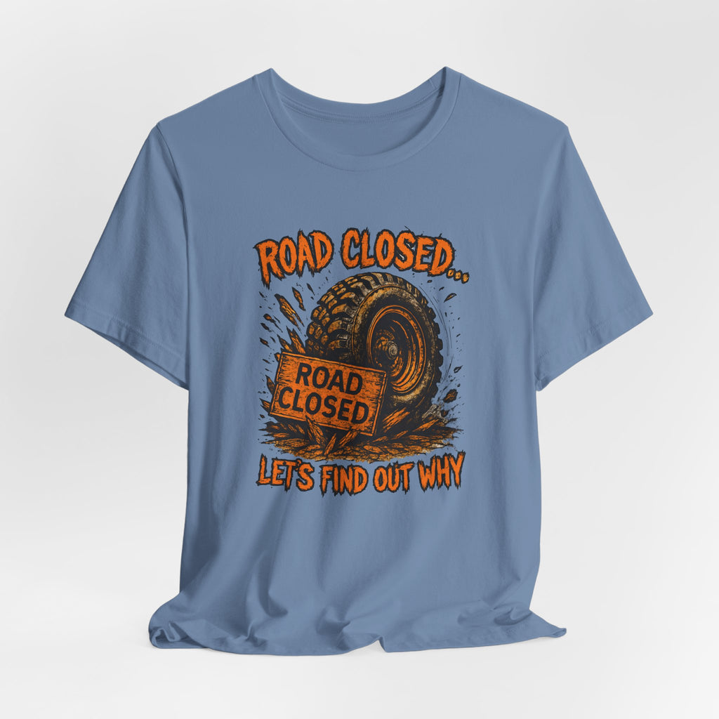 Road Closed, Let's Find Out Why T-Shirt
