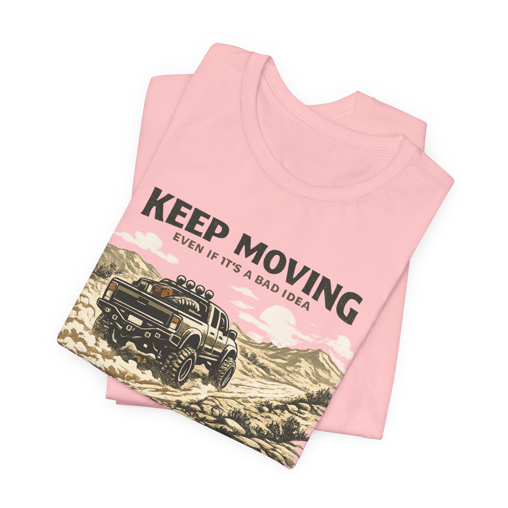 Keep Moving, Even If's A Bad Idea T-Shirt