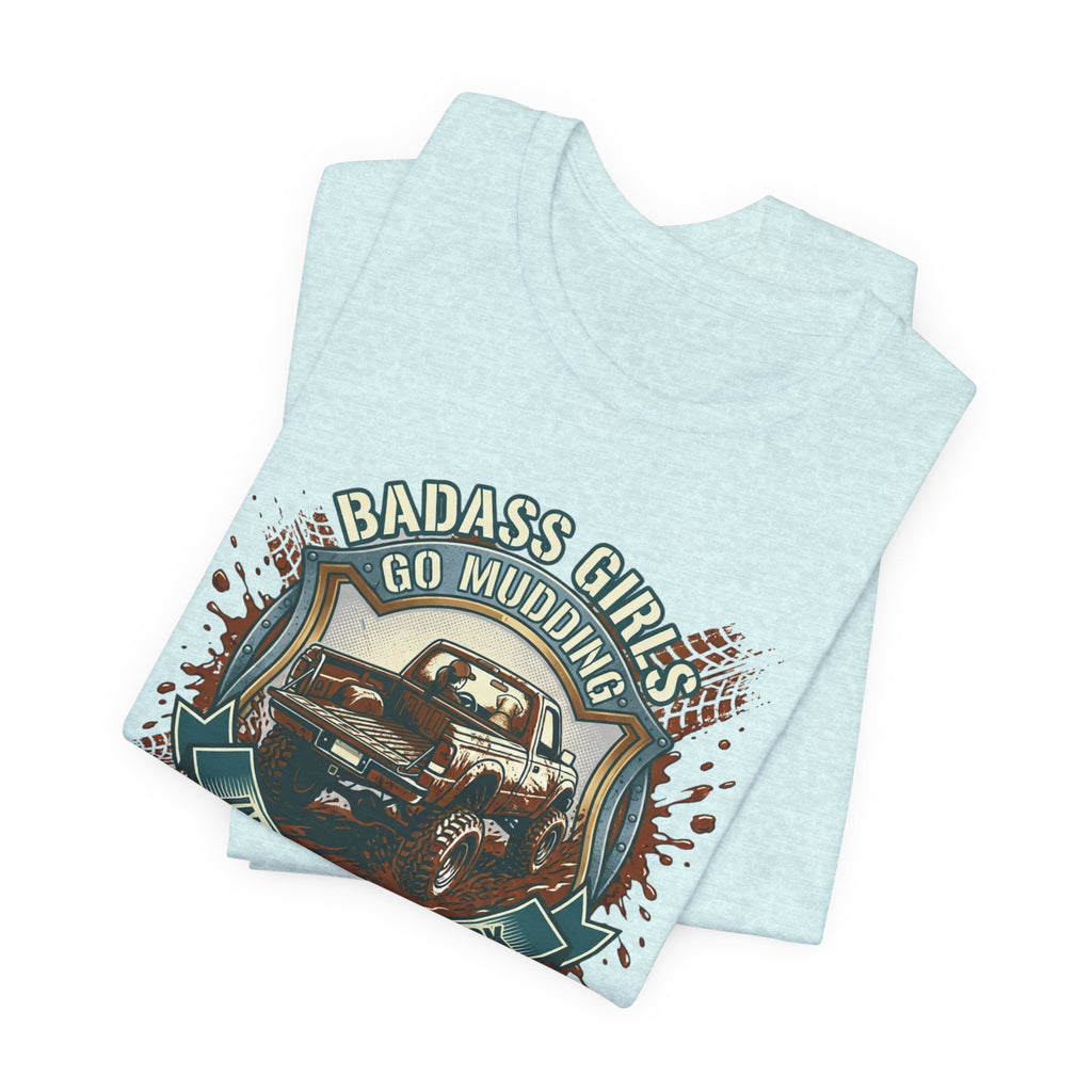 Badass Girls Go Mudding In Their Own Truck T-Shirt