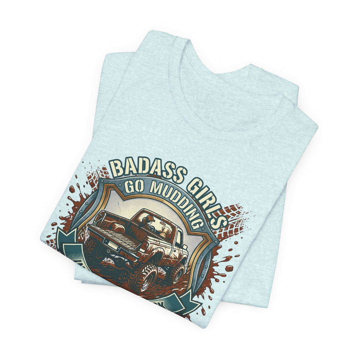 Badass Girls Go Mudding In Their Own Truck T-Shirt
