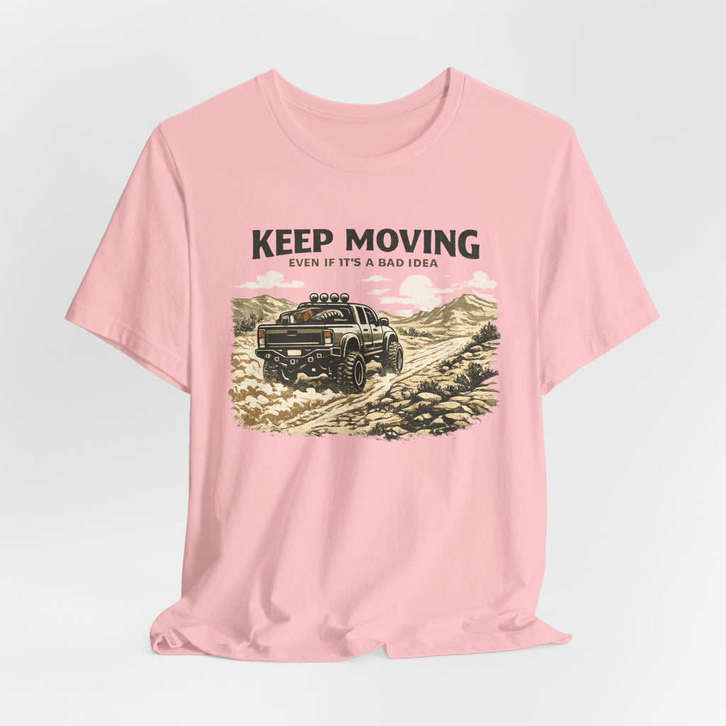 Keep Moving, Even If's A Bad Idea T-Shirt
