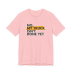 No, My Truck Isn't Done Yet T-Shirt